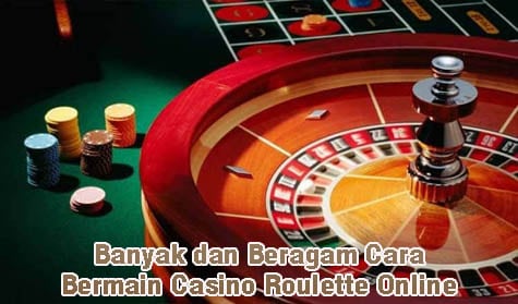 Banyak dan Beragam Cara Bermain Casino Roulette Online
