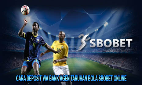 Cara Deposit Via Bank Agen Taruhan Bola Sbobet Online
