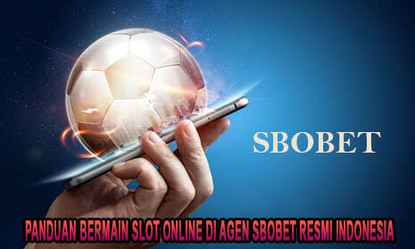 Panduan Bermain Slot Online di Agen Sbobet Resmi Indonesia