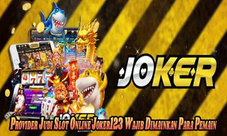 Provider Judi Slot Online Joker123 Wajib Dimainkan Para Pemain